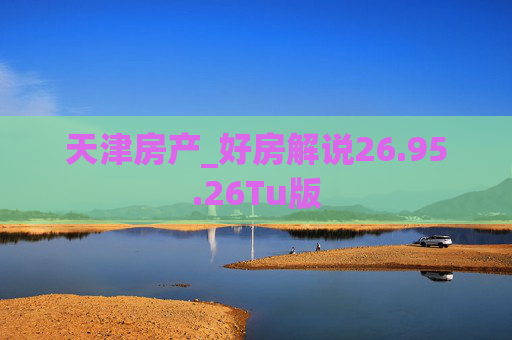天津房产_好房解说26.95.26Tu版