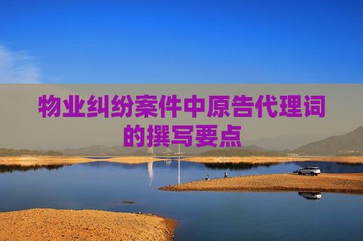 物业纠纷案件中原告代理词的撰写要点