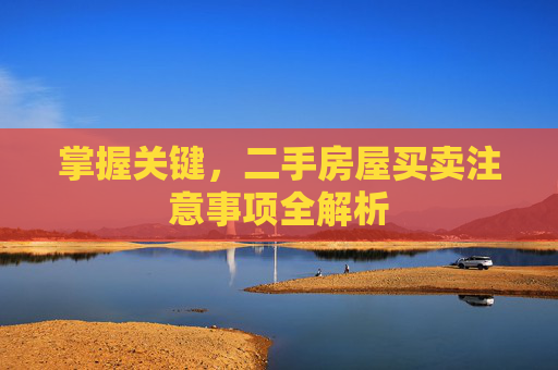 掌握关键，二手房屋买卖注意事项全解析