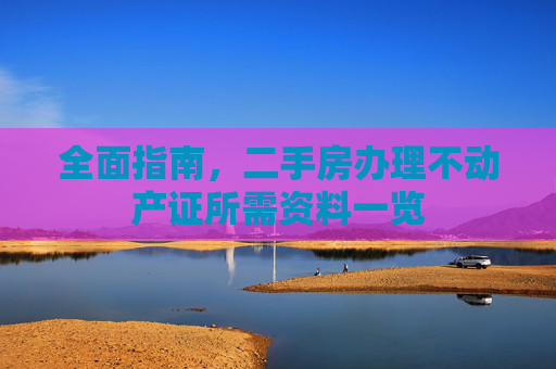 全面指南，二手房办理不动产证所需资料一览