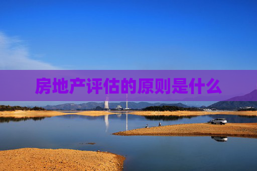 房地产评估的原则是什么