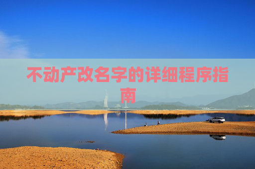 不动产改名字的详细程序指南