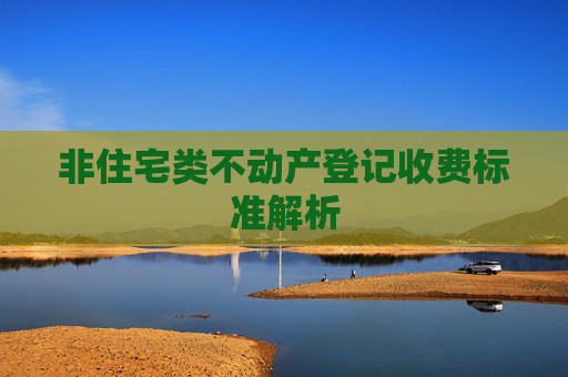 非住宅类不动产登记收费标准解析