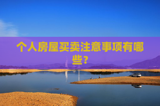 个人房屋买卖注意事项有哪些？
