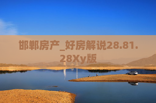 邯郸房产_好房解说28.81.28Xy版