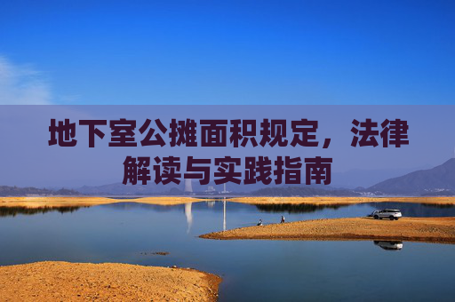 地下室公摊面积规定，法律解读与实践指南
