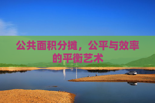 公共面积分摊，公平与效率的平衡艺术