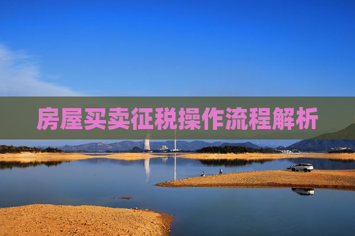 房屋买卖征税操作流程解析