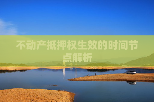不动产抵押权生效的时间节点解析