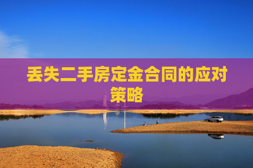 丢失二手房定金合同的应对策略