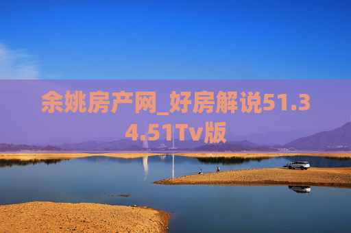 余姚房产网_好房解说51.34.51Tv版