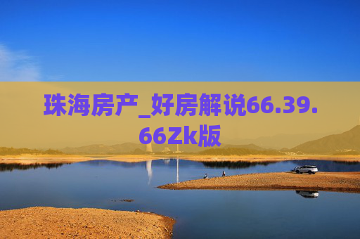 珠海房产_好房解说66.39.66Zk版