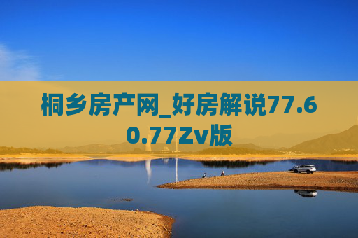 桐乡房产网_好房解说77.60.77Zv版