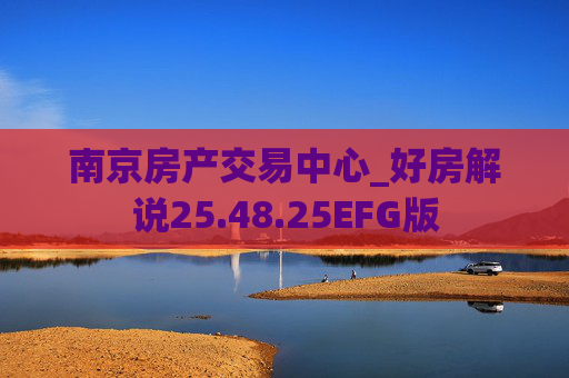 南京房产交易中心_好房解说25.48.25EFG版