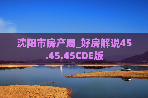沈阳市房产局_好房解说45.45.45CDE版