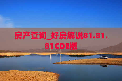房产查询_好房解说81.81.81CDE版