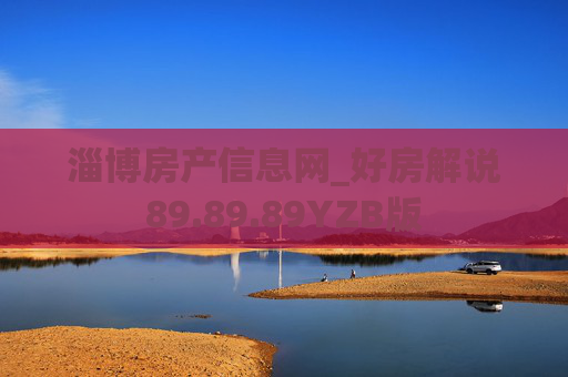 淄博房产信息网_好房解说89.89.89YZB版